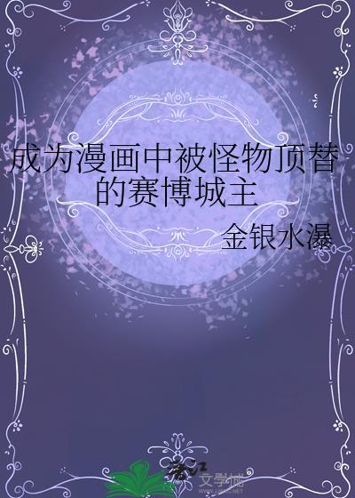 成为漫画中被怪物顶替的赛博城主by金