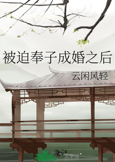 被迫奉子成婚之后by云闲风轻全文阅读