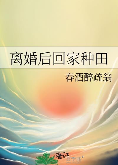 离婚后回家种田by楚留白txt
