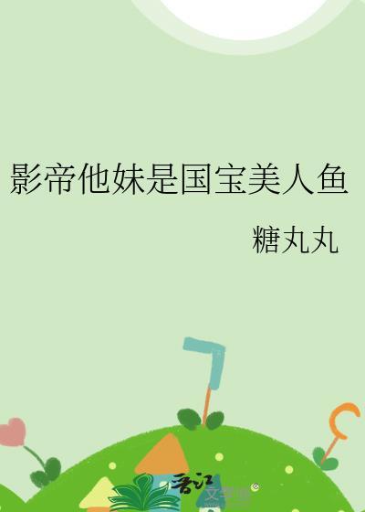 影帝他妹是国宝美人鱼全文阅读最新章节