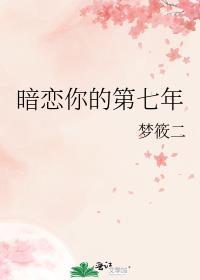 暗恋你的第七年txt番外
