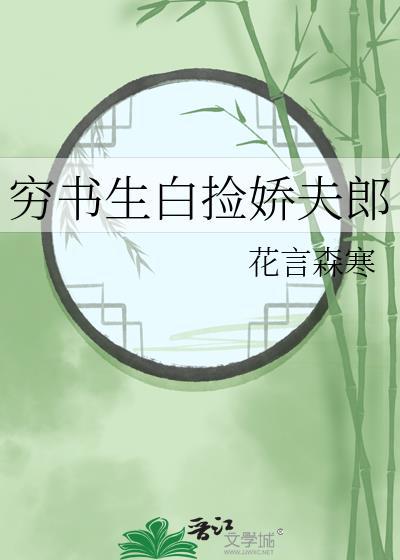 穷书生白捡娇夫郎全文阅读
