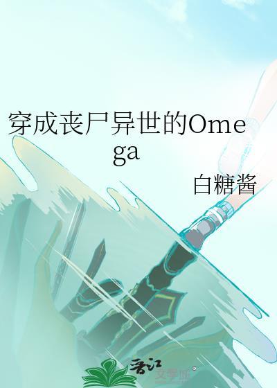 穿成丧尸异世的omega全文免费阅读