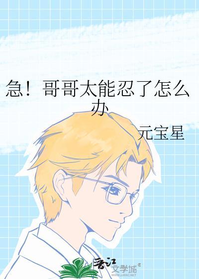 急哥哥太能忍了怎么办TXT