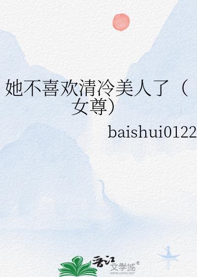 她不喜欢清冷美人了[女尊
