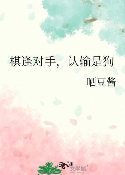棋逢对手认输是狗番外在线阅读