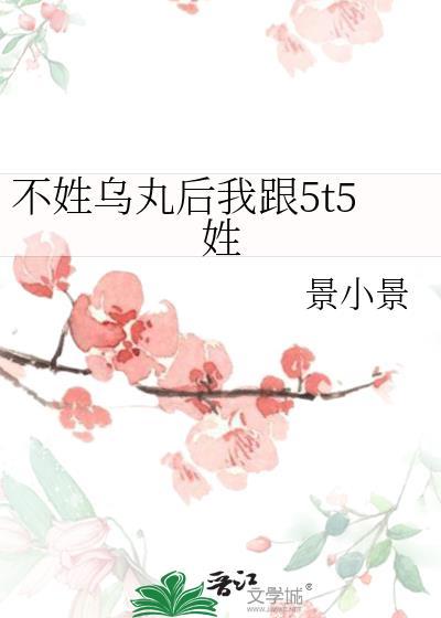 不姓乌丸后我跟5t5姓txt