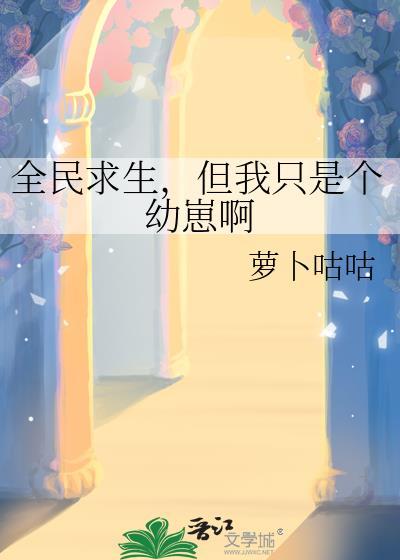 全民求生但我只是个幼崽啊全文免费阅读