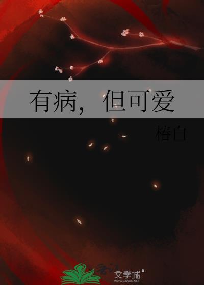 有病但可爱by椿白笔阁趣