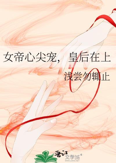 女帝心尖宠皇后在上