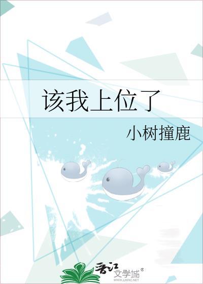 该我上位了 小树撞鹿 笔趣阁