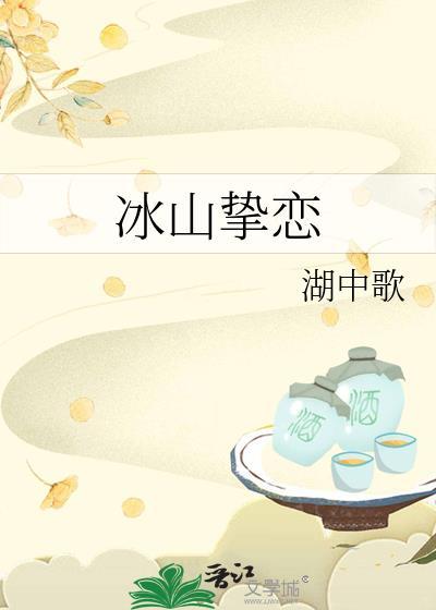冰山挚恋湖中歌免费阅读