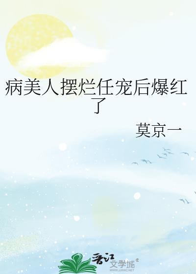 病美人摆烂任宠后爆红了by莫京一