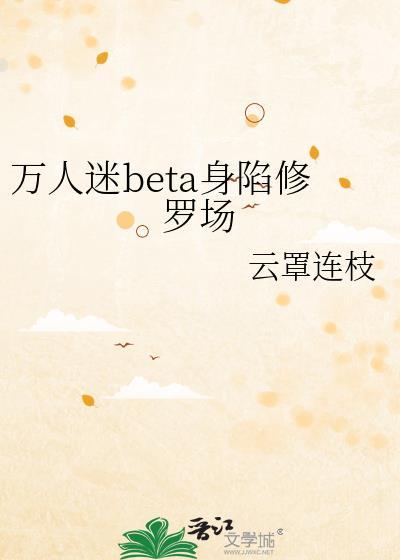 万人迷beta身陷修罗场全文阅读