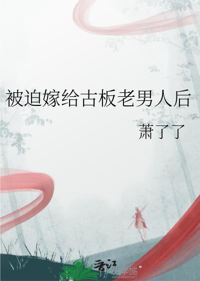 被迫嫁给古板老男人后 萧了了
