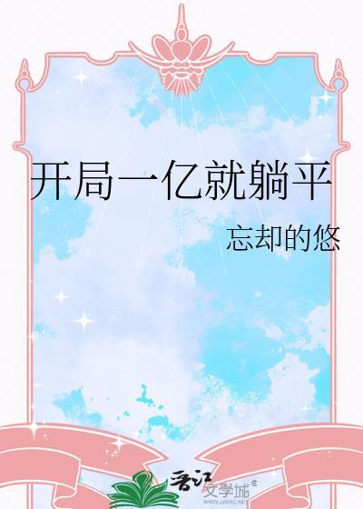 开局一亿就躺平番外by忘却的悠