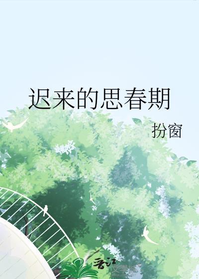 迟来的思春期56章免费阅读最新章节更新时间
