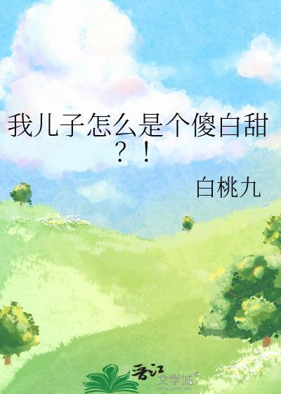 我儿子怎么是个傻白甜TXT全本最新章