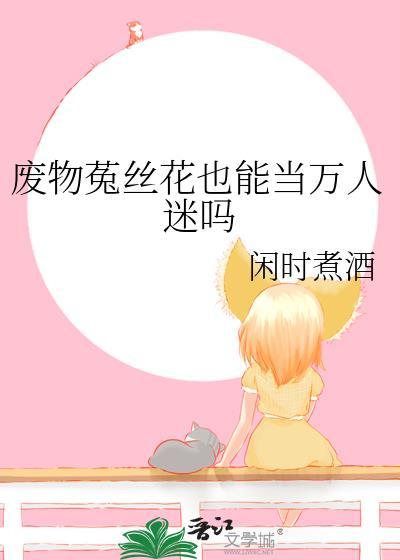 废物菟丝花也能当万人迷吗by