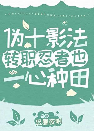 伪十影法转职忍者也一心种田 迟昼夜明 笔趣阁