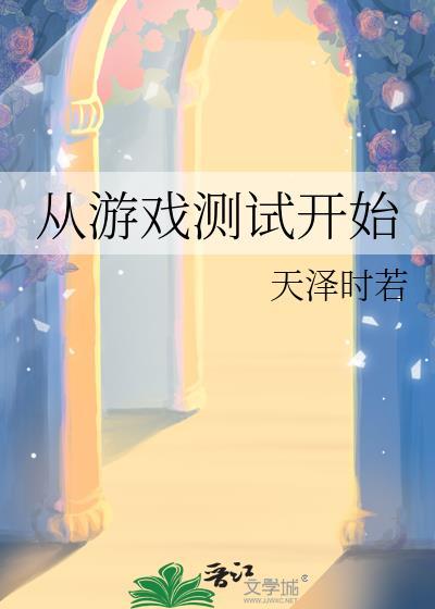 从游戏测试开始天泽时若晋江