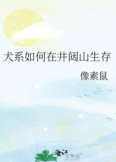 犬系如何在井闼山生存免费全文