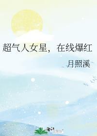 超气人女星在线爆红月照溪
