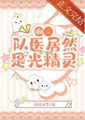 啊队医居然是光精灵番外TXT
