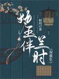 执玉伴兰时(双重生)免费阅读