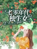 七零年代独生女全文免费阅读
