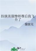 扮演美强惨师尊后我飞升了 说的什么