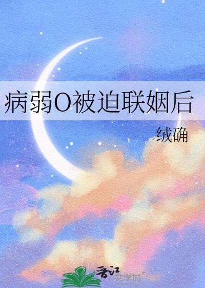 病弱o被迫联姻后望舒蒋旭升txt