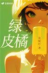 绿皮橘笔趣阁免费阅读