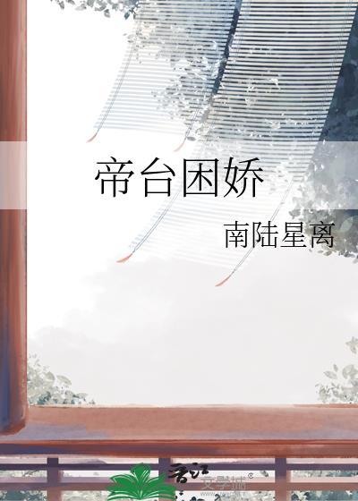 帝台困娇南陆星离番外