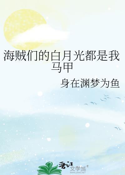 海贼们的白月光都是我马甲笔趣阁