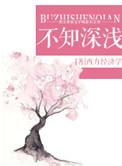 不知深浅by柒柒夏浅全文阅读免费