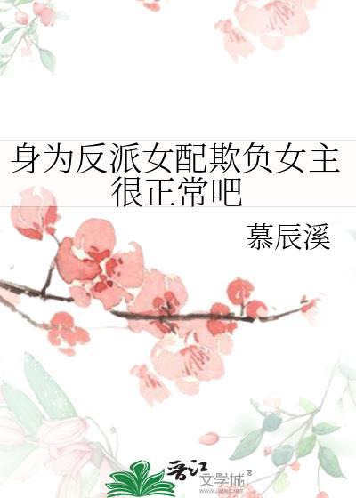 身为反派女配欺负女主很正常吧百度