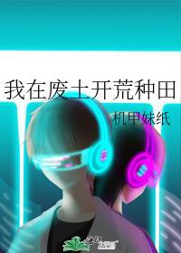 我在废土开荒种田TXT