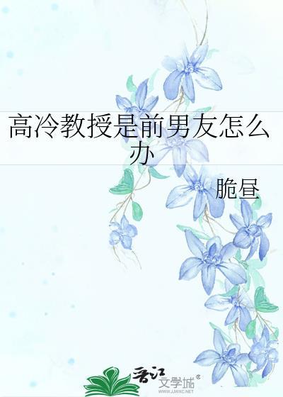 高冷教授是前男友怎么办免费阅读