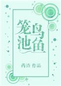 笼鸟池鱼最新章节_笼鸟池鱼全文阅读