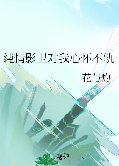 纯情影卫对我心怀不轨谁是攻