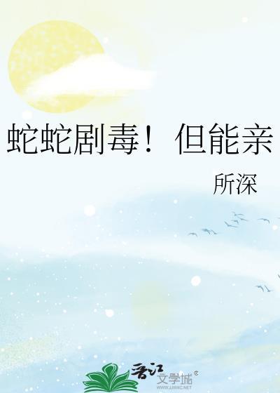 蛇蛇剧毒但能亲gltxt