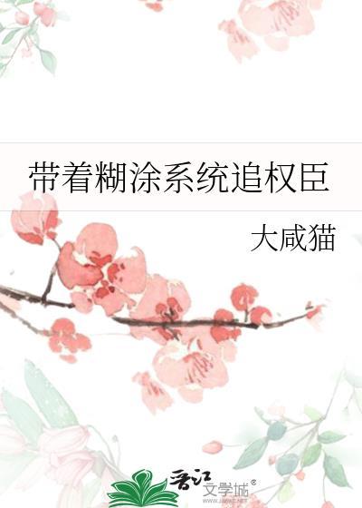 带着糊涂系统追权臣免费阅读