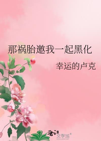 那祸胎邀我一起黑化免费阅读
