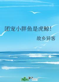 团宠小胖鱼是虎鲸笔趣阁
