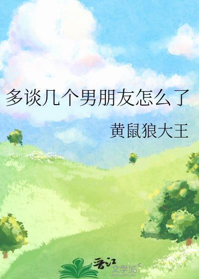 多谈几个男朋友怎么了by黄鼠狼大王