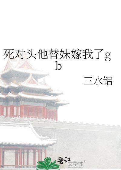 死对头他替妹嫁我了by番外