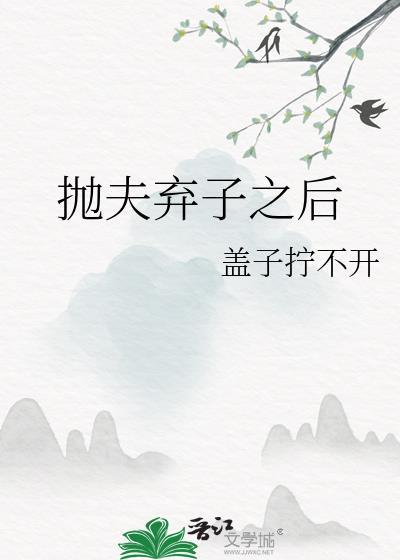 抛夫弃子之后盖子