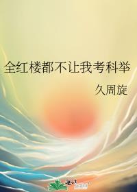 全红楼都不让我考科举免费