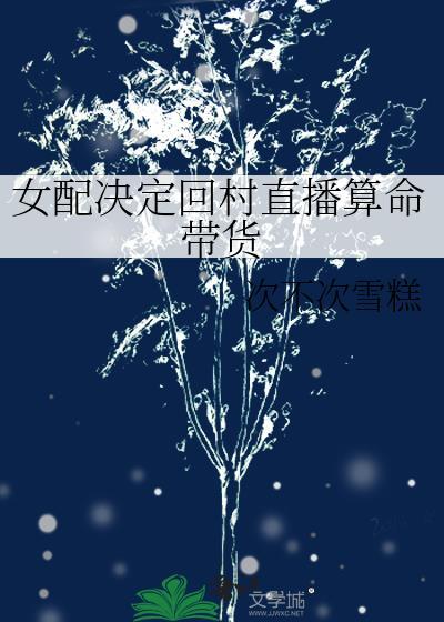 女配决定回村直播算命带货次不次雪糕
